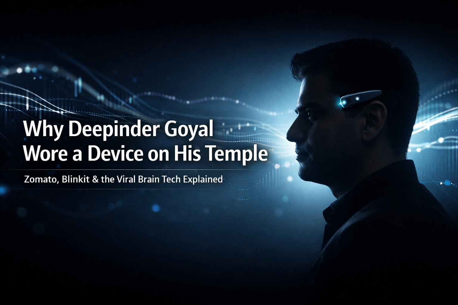 Deepinder Goyal, Zomato & Blinkit — The Viral “Temple” Wearable, Brain Health Tech, and What It All Means