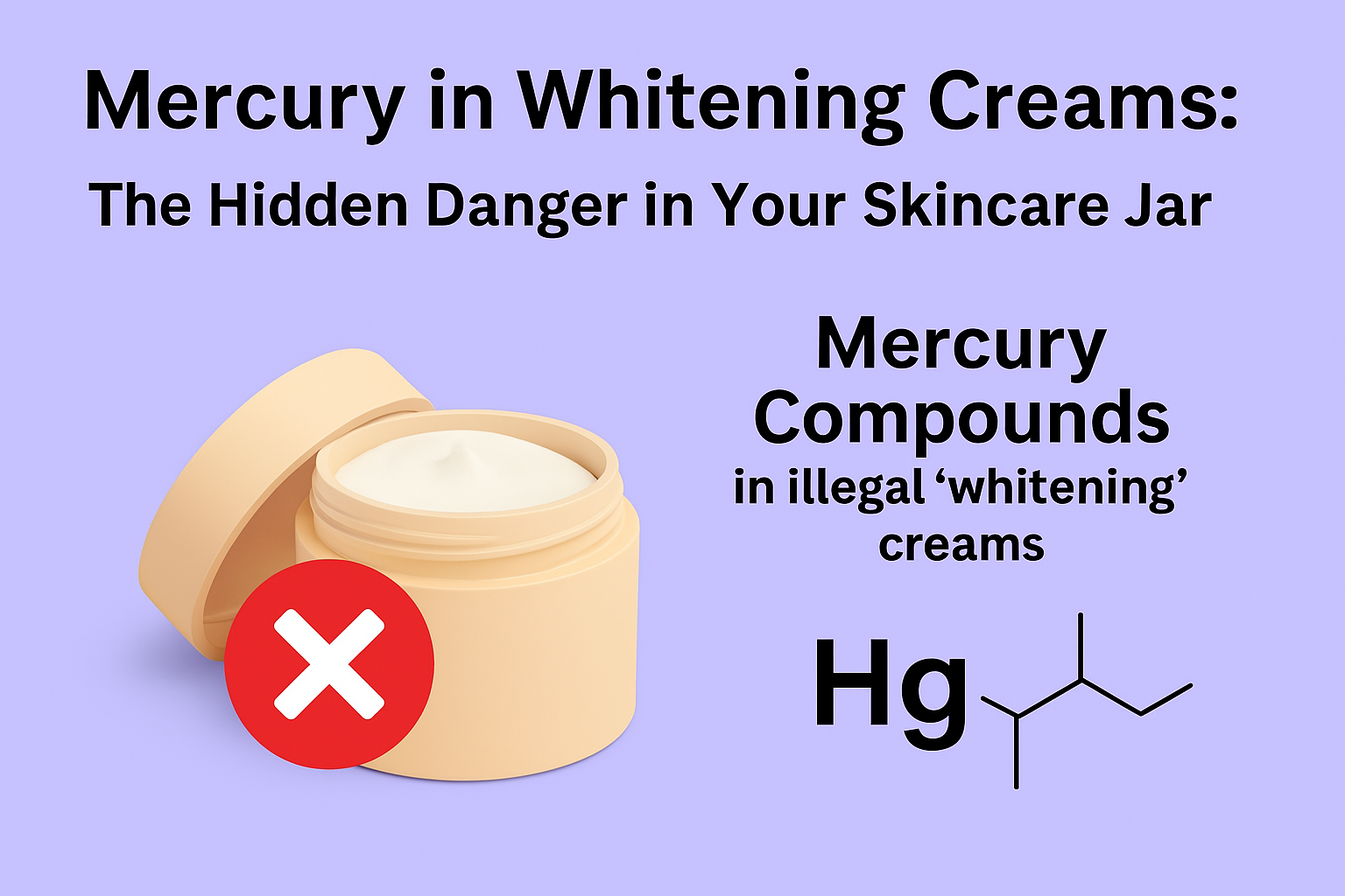 Mercury in Whitening Creams: The Hidden Danger in Your Skincare Jar