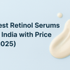 Best Retinol Serums in India with Price (2025) | Anti-Aging Guide