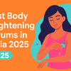 Top Body Brightening Serums under ₹800 in India: What Works, What’s Real?