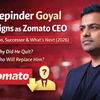 Deepinder Goyal Resigns as Zomato CEO: Reason, Successor & What’s Next (2026)